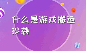 什么是游戏搬运抄袭