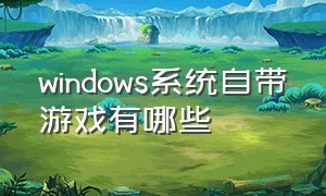 windows系统自带游戏有哪些