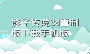 影子传说3d重制版下载手机版