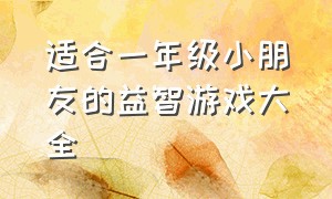 适合一年级小朋友的益智游戏大全（适合一年级小孩玩的趣味游戏）