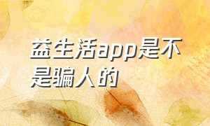 益生活app是不是骗人的