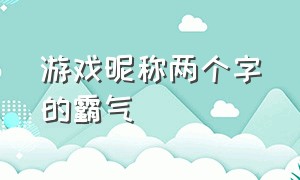 游戏昵称两个字的霸气