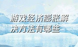 游戏经济膨胀解决方法有哪些