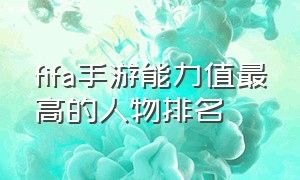 fifa手游能力值最高的人物排名