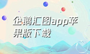 企鹅汇图app苹果版下载