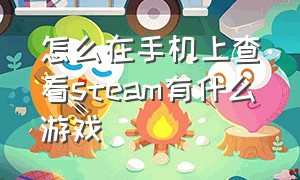 怎么在手机上查看steam有什么游戏