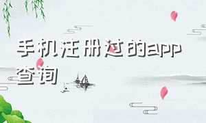 手机注册过的app查询