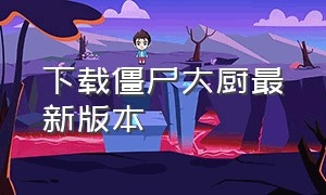 下载僵尸大厨最新版本（僵尸榨汁机免费版下载最新版）