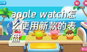 apple watch怎么使用新款的表盘