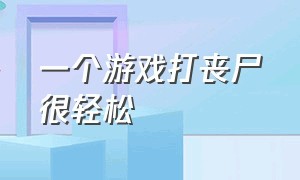 一个游戏打丧尸很轻松