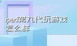 ipad第九代玩游戏怎么样