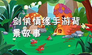 剑侠情缘手游背景故事