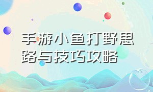 手游小鱼打野思路与技巧攻略