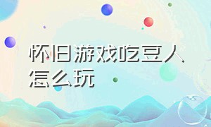 怀旧游戏吃豆人怎么玩