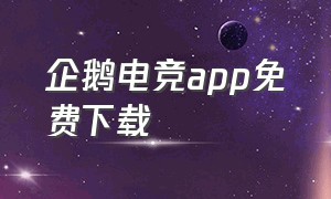 企鹅电竞app免费下载