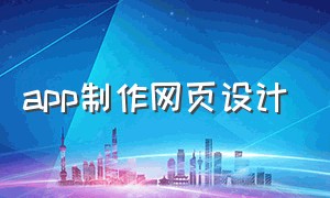 app制作网页设计（网页制作与网页设计app）