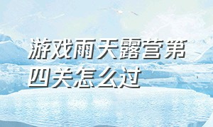 游戏雨天露营第四关怎么过