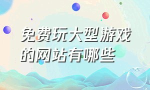 免费玩大型游戏的网站有哪些