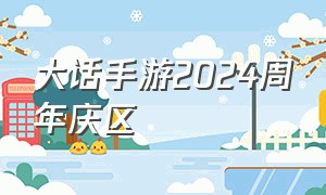 大话手游2024周年庆区