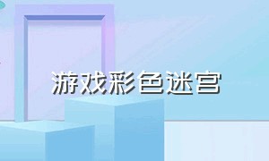 游戏彩色迷宫（经典迷宫游戏大全）