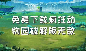 免费下载疯狂动物园破解版无敌