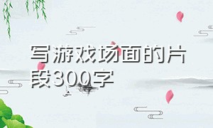 写游戏场面的片段300字