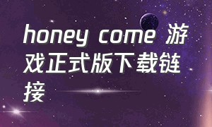 honey come 游戏正式版下载链接