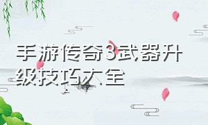 手游传奇3武器升级技巧大全