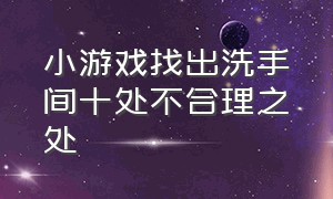 小游戏找出洗手间十处不合理之处