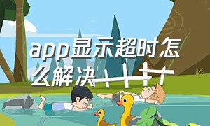 app显示超时怎么解决