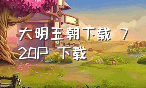 大明王朝下载 720P 下载