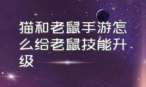 猫和老鼠手游怎么给老鼠技能升级