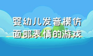 婴幼儿发音模仿面部表情的游戏