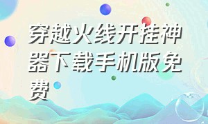 穿越火线开挂神器下载手机版免费（穿越火线外挂脚本下载）