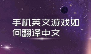 手机英文游戏如何翻译中文