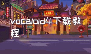 vocaloid4下载教程（vocaloid怎么下载免费）