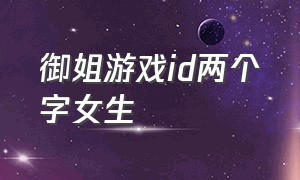 御姐游戏id两个字女生