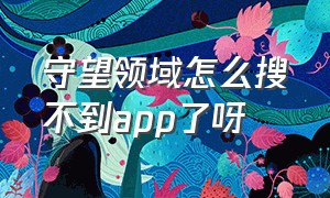 守望领域怎么搜不到app了呀