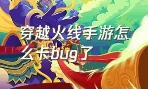 穿越火线手游怎么卡bug了