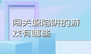 闯关躲陷阱的游戏有哪些（双人跳跃闯关躲避陷阱的游戏）