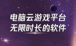 电脑云游戏平台无限时长的软件