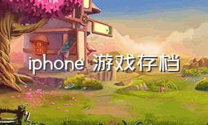 iphone 游戏存档（苹果手机怎么找游戏存档）