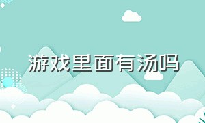 游戏里面有汤吗（哪个游戏能找到温泉）