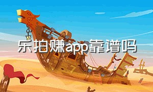 乐拍赚app靠谱吗