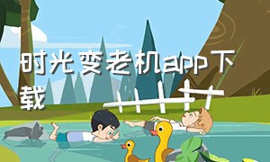 时光变老机app下载