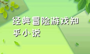 经典冒险游戏知乎小说