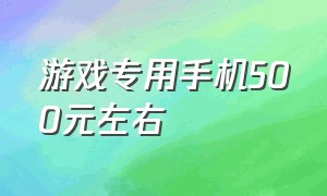 游戏专用手机500元左右