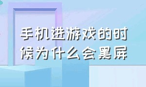 手机进游戏的时候为什么会黑屏