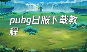 pubg日服下载教程（pubg台湾服下载教程）