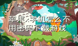 苹果x手机怎么不用密码下载游戏